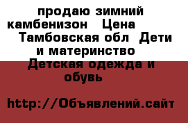 продаю зимний камбенизон › Цена ­ 1 000 - Тамбовская обл. Дети и материнство » Детская одежда и обувь   